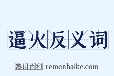 逼火反义词是什么意思的图片